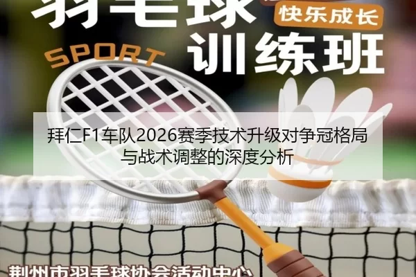 拜仁F1车队2026赛季技术升级对争冠格局与战术调整的深度分析