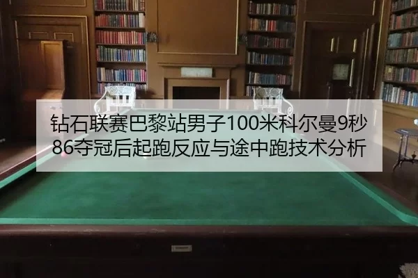 钻石联赛巴黎站男子100米科尔曼9秒86夺冠后起跑反应与途中跑技术分析